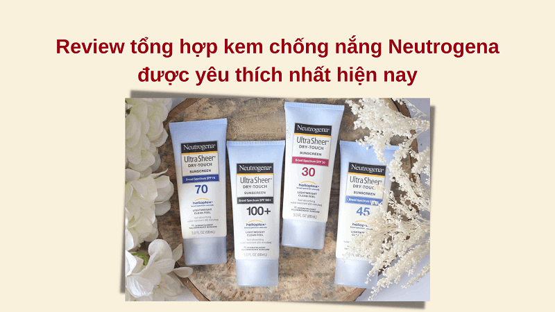 Review tổng hợp kem chống nắng Neutrogena được yêu thích nhất hiện nay
