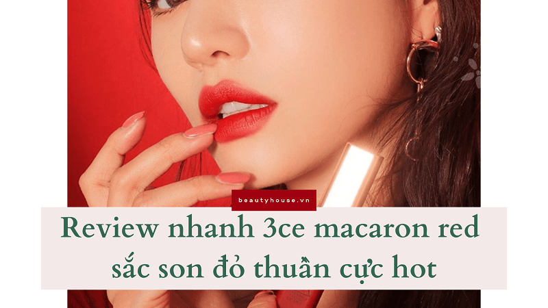 Review nhanh 3ce macaron red sắc son đỏ thuần nổi bật ngay từ ánh nhìn đầu tiên