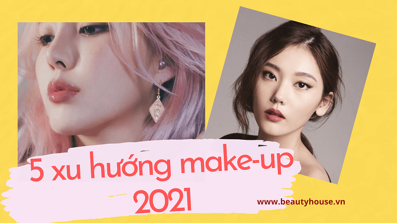Bắt trend 5 xu hướng makeup 2021 không thể bỏ lỡ cho mọi cô nàng