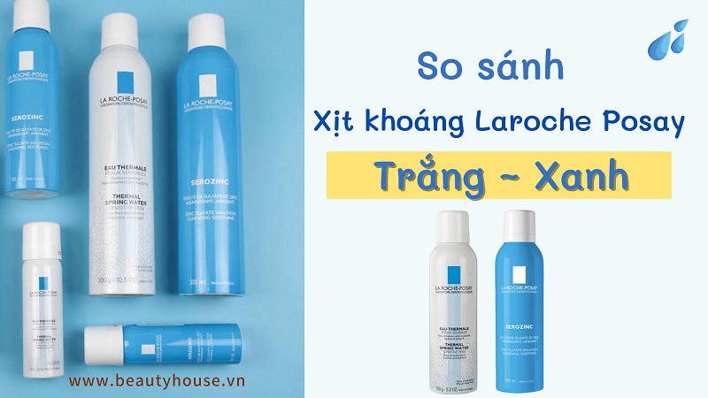 So sánh xịt khoáng Laroche posay xanh và trắng - hai loại hot nhất hiện nay