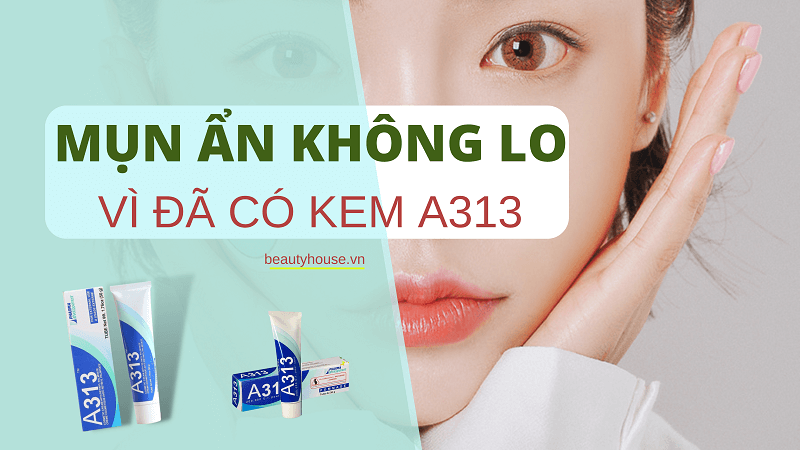 Mụn ẩn muốn hết được nhất định phải dùng kem mụn A313