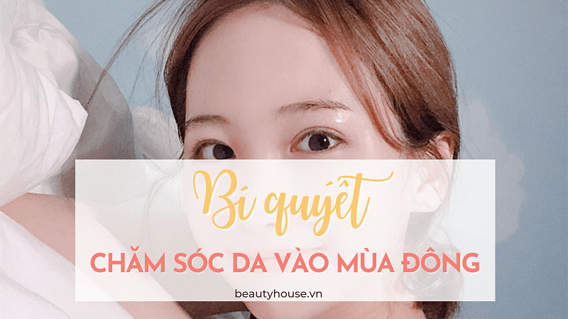 Cải thiện da bị khô vào mùa đông với các tips dưỡng da đơn giản dễ thực hiện