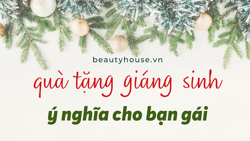 Noel nên tặng quà gì cho bạn gái? Gợi ý 5 món quà dễ mua lại còn vô cùng ý nghĩa