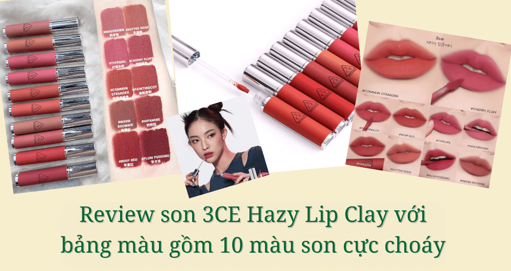 Review son 3CE Hazy Lip Clay gây sốt cộng đồng làm đẹp với bảng màu gồm 10 màu son cực choáy